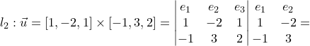 \dpi{120} \small l_{2}:\vec{u}=\left [ 1,-2,1 \right ]\times \left [ -1,3,2\right ]=\begin{vmatrix} e_{1} & e_{2}& e_{3}\\ 1 & -2 & 1\\ -1& 3 & 2 \end{vmatrix}\begin{matrix} e_{1} &e_{2} \\ 1 &-2 \\ -1 & 3 \end{matrix}=